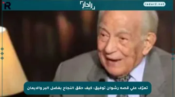 تعرّف على قصة رشوان توفيق: كيف حقق النجاح بفضل البر والإيمان